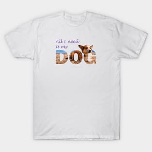 All I need is my dog - Corgi oil painting wordart T-Shirt